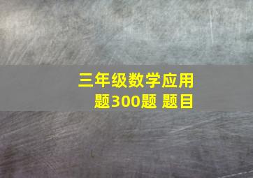 三年级数学应用题300题 题目